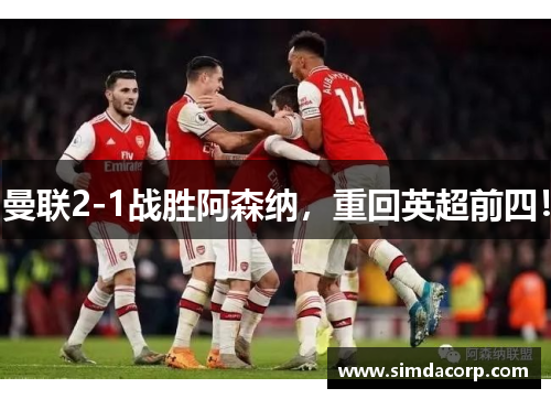 曼联2-1战胜阿森纳，重回英超前四！